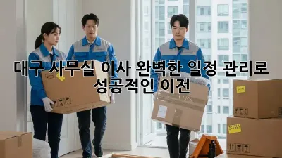 대구 사무실 이사, 완벽한 일정 관리로 성공적인 이전! 🏢